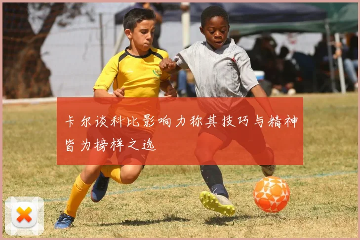 卡尔谈科比影响力称其技巧与精神皆为榜样之选
