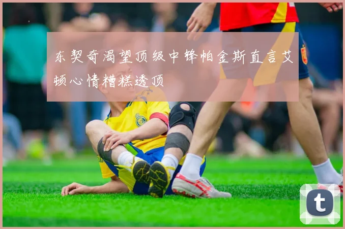 东契奇渴望顶级中锋帕金斯直言艾顿心情糟糕透顶